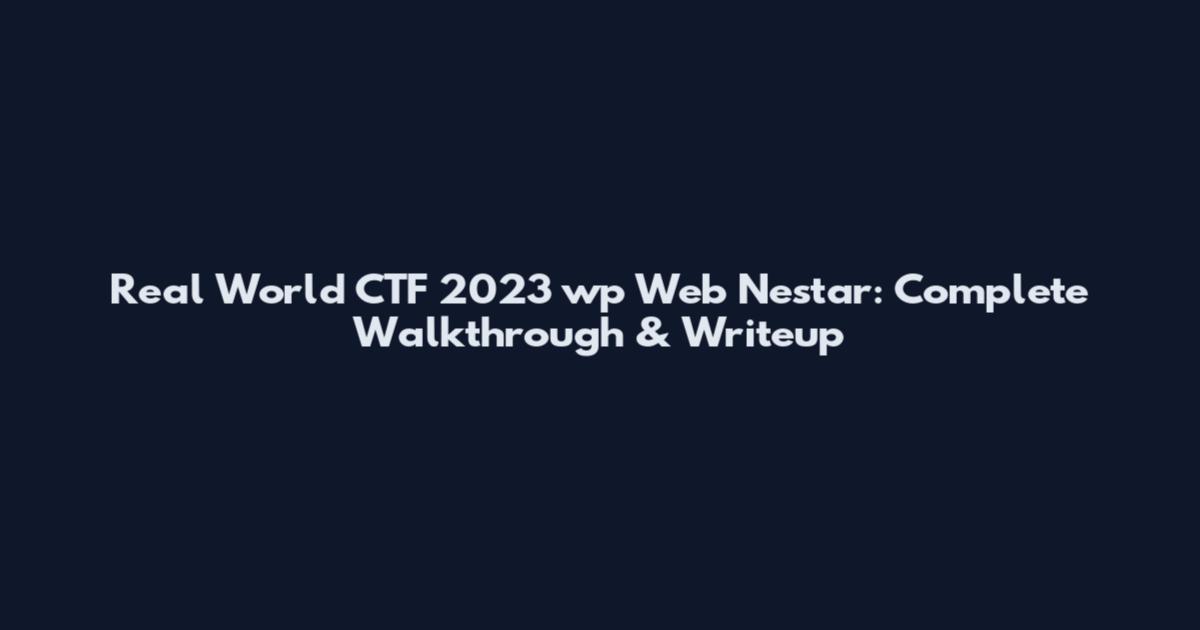 Real World CTF 2023 wp Web Nestar: Complete Walkthrough & Writeup
