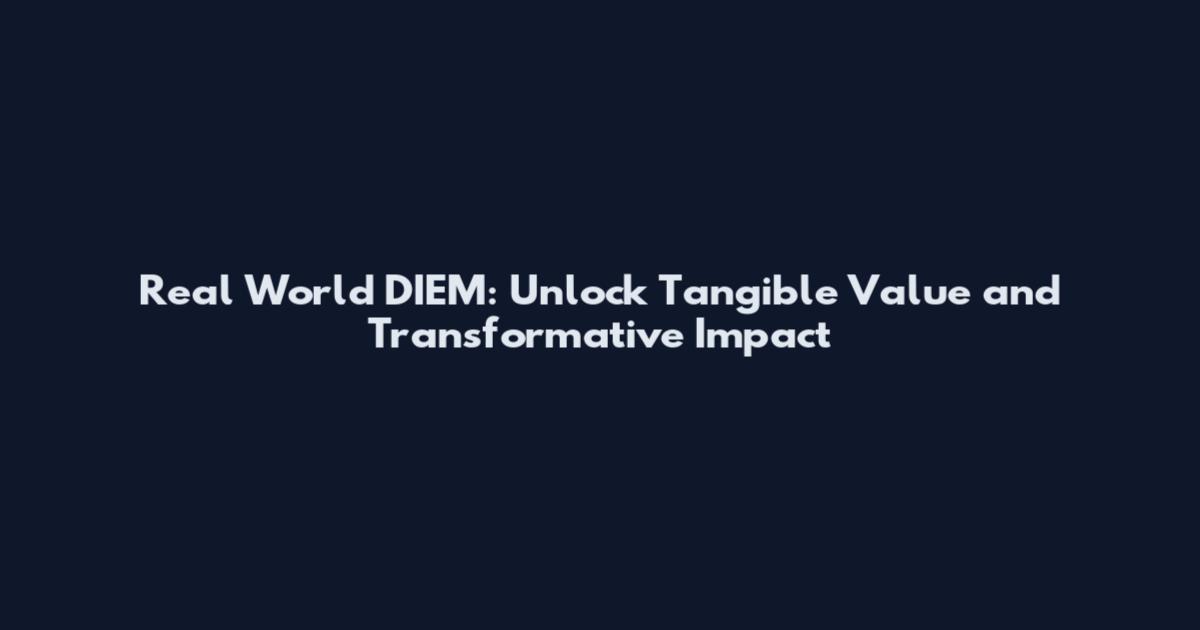 Real World DIEM: Unlock Tangible Value and Transformative Impact