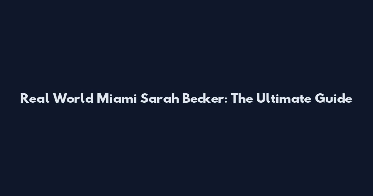 Real World Miami Sarah Becker: The Ultimate Guide