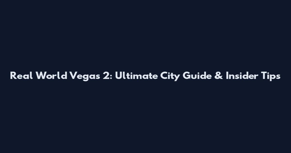 Real World Vegas 2: Ultimate City Guide & Insider Tips