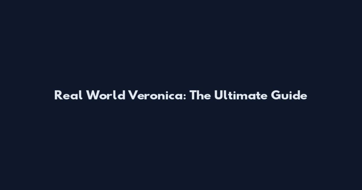 Real World Veronica: The Ultimate Guide