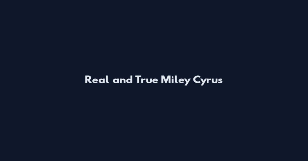 Real and True Miley Cyrus