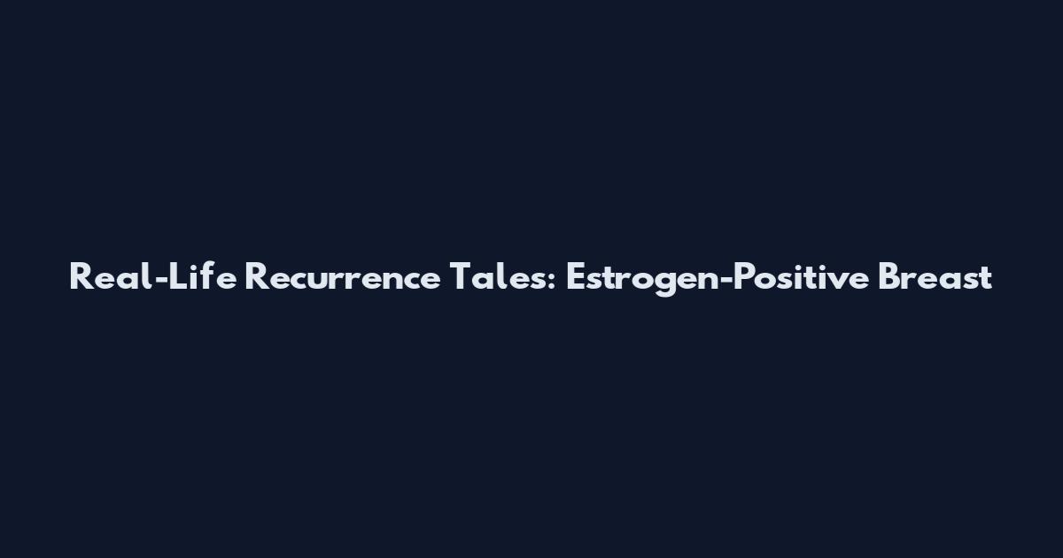 Real-Life Recurrence Tales: Estrogen-Positive Breast