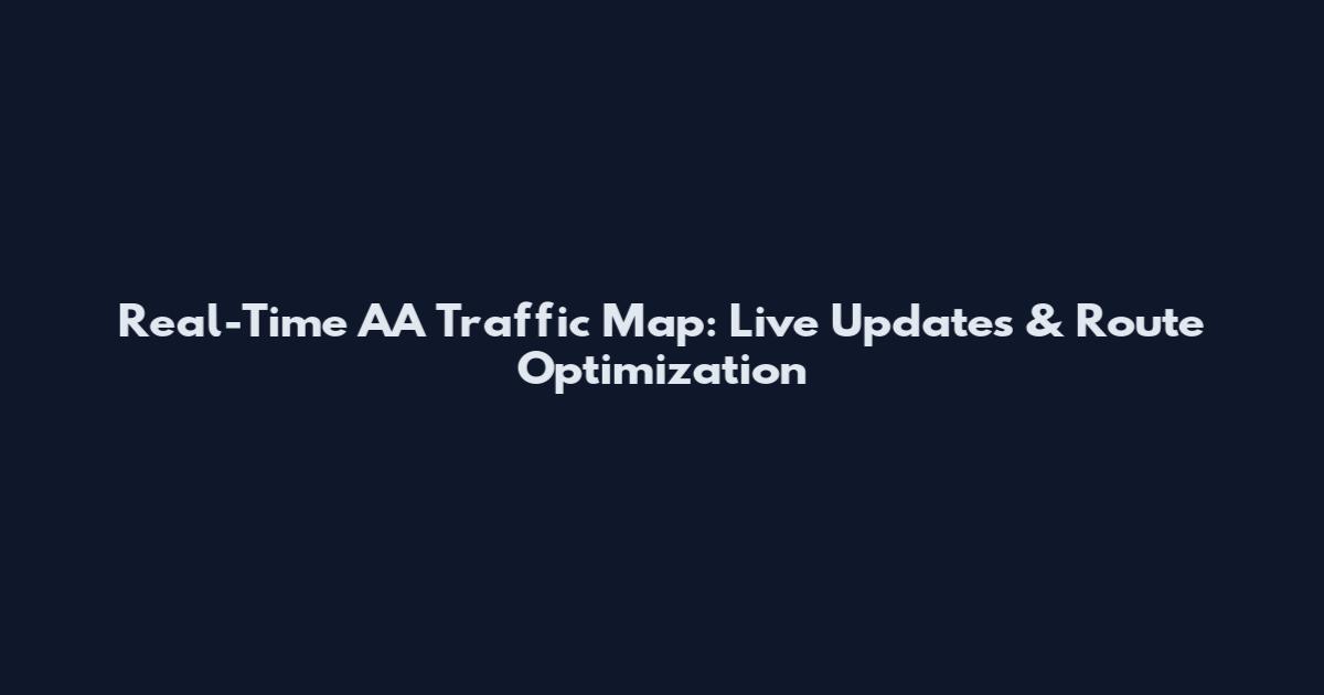 Real-Time AA Traffic Map: Live Updates & Route Optimization