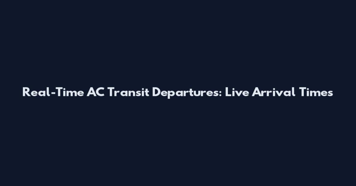 Real-Time AC Transit Departures: Live Arrival Times