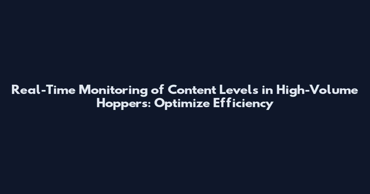 Real-Time Monitoring of Content Levels in High-Volume Hoppers: Optimize Efficiency