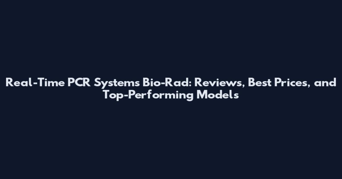 Real-Time PCR Systems Bio-Rad: Reviews, Best Prices, and Top-Performing Models