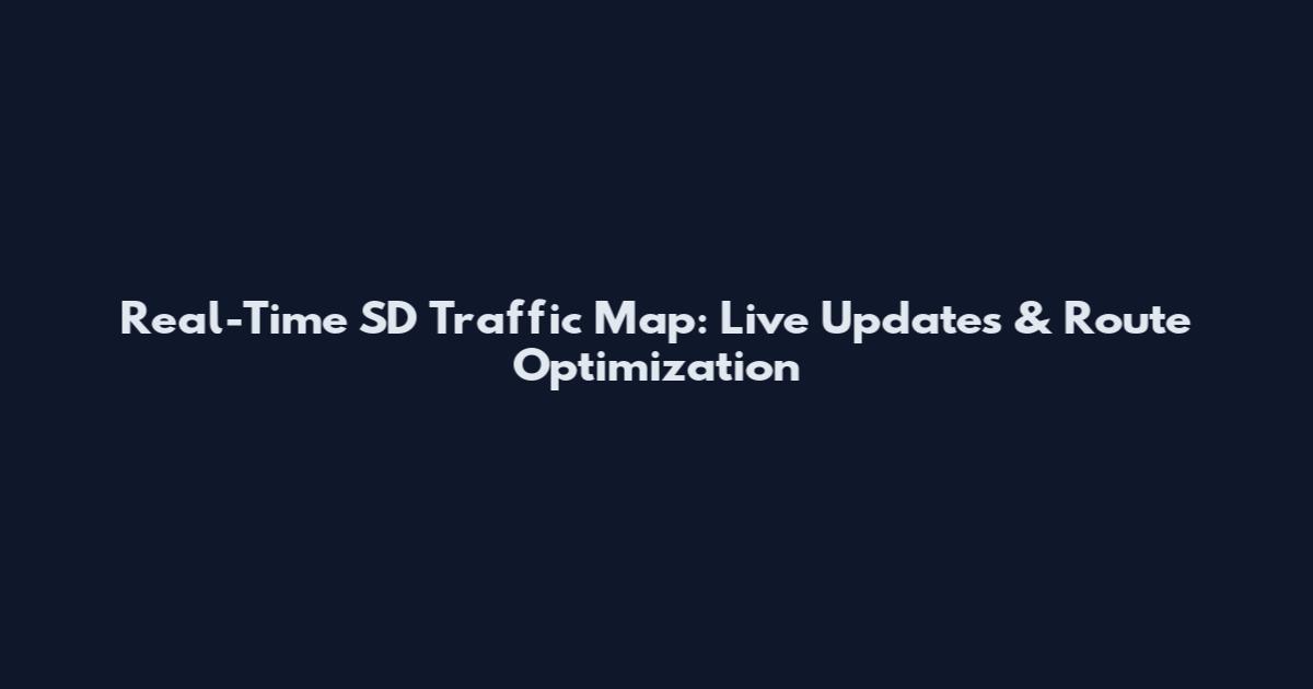 Real-Time SD Traffic Map: Live Updates & Route Optimization