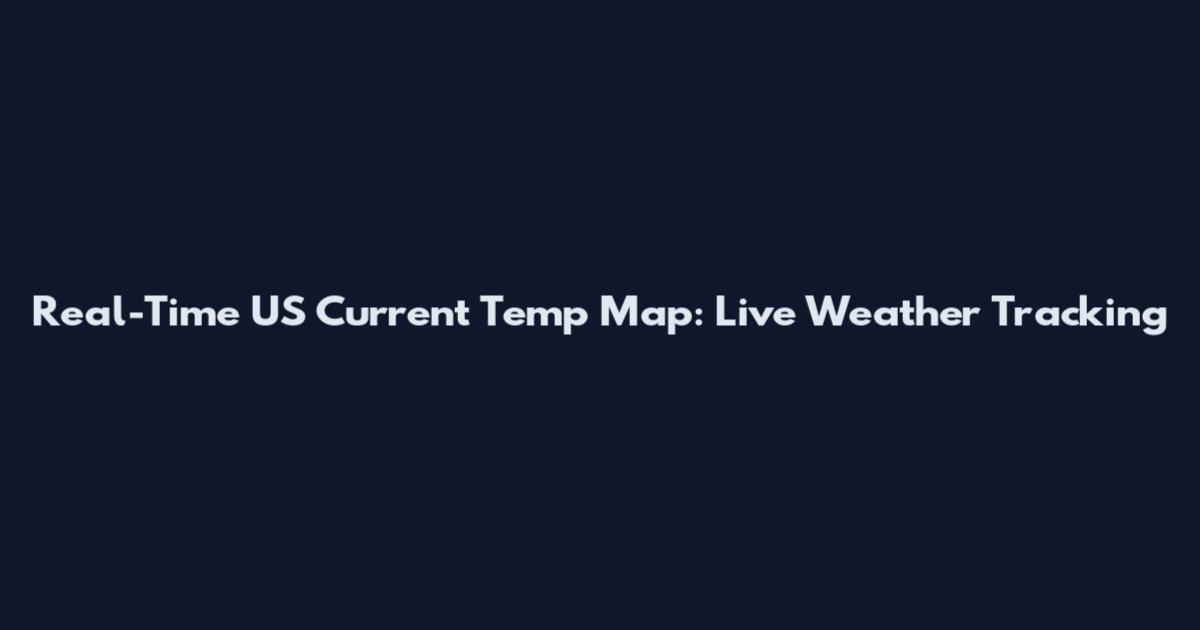 Real-Time US Current Temp Map: Live Weather Tracking