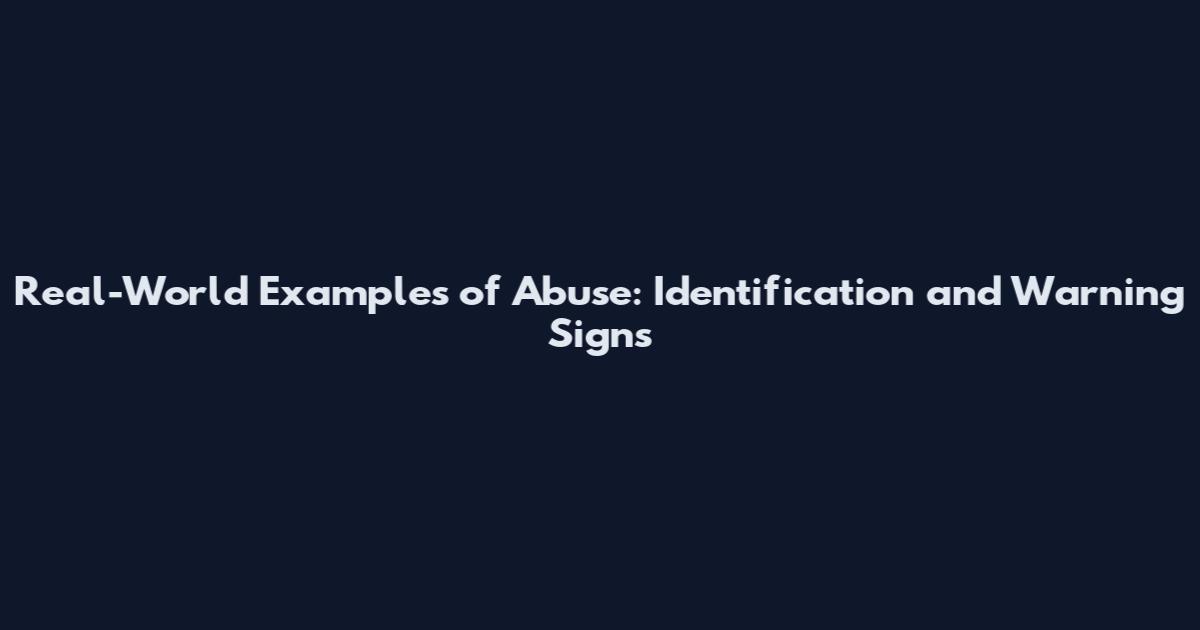 Real-World Examples of Abuse: Identification and Warning Signs