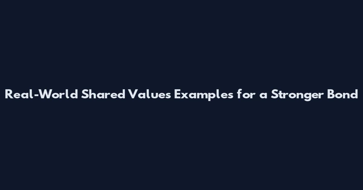 Real-World Shared Values Examples for a Stronger Bond