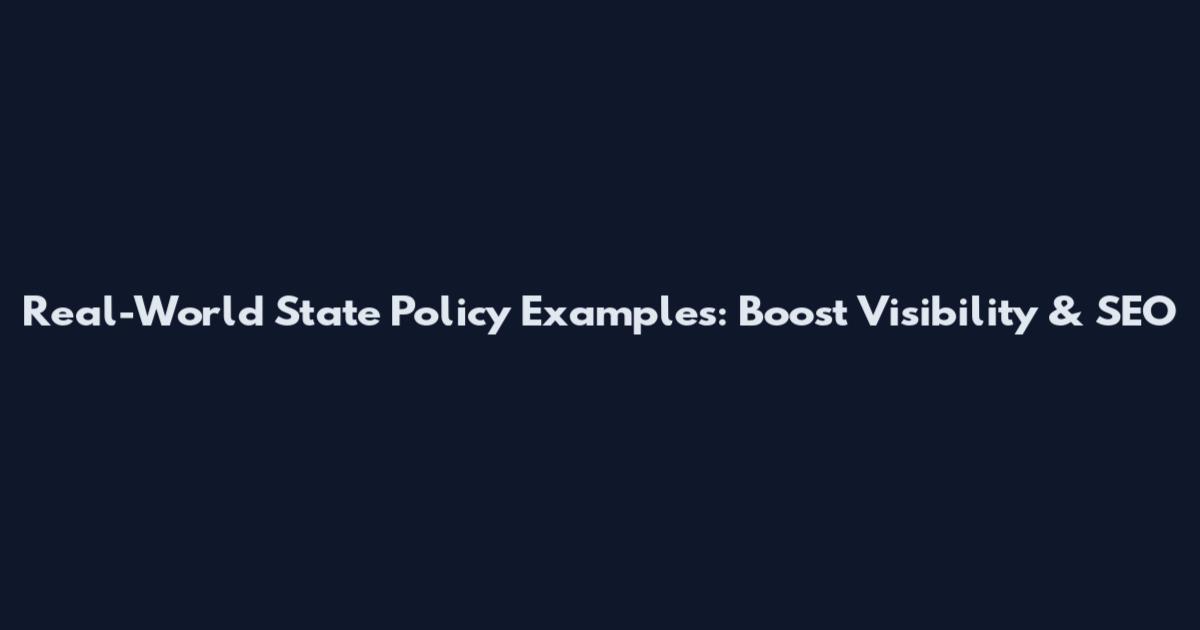 Real-World State Policy Examples: Boost Visibility & SEO