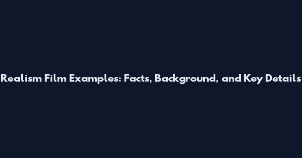 Realism Film Examples: Facts, Background, and Key Details