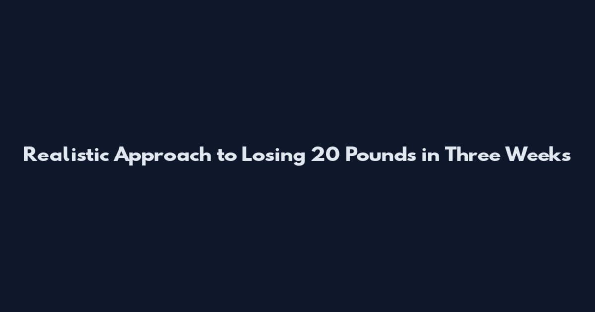 Realistic Approach to Losing 20 Pounds in Three Weeks