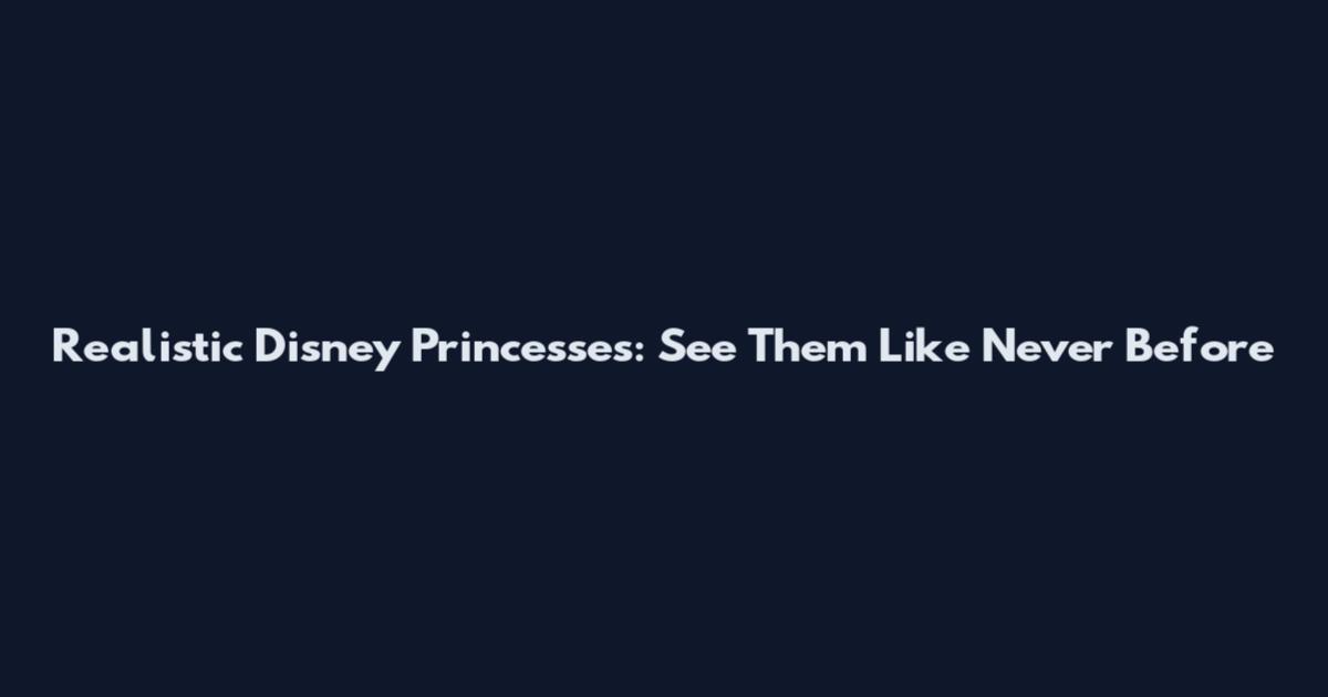 Realistic Disney Princesses: See Them Like Never Before