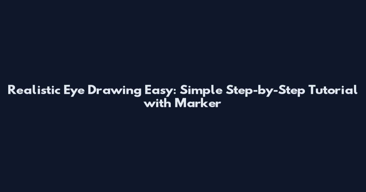 Realistic Eye Drawing Easy: Simple Step-by-Step Tutorial with Marker