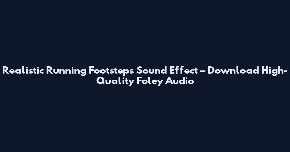 Realistic Running Footsteps Sound Effect – Download High-Quality Foley Audio