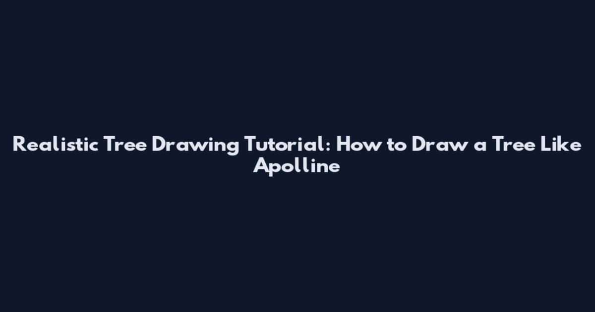 Realistic Tree Drawing Tutorial: How to Draw a Tree Like Apolline