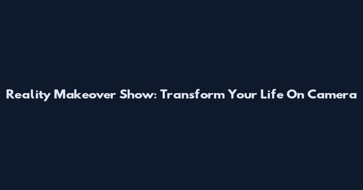 Reality Makeover Show: Transform Your Life On Camera