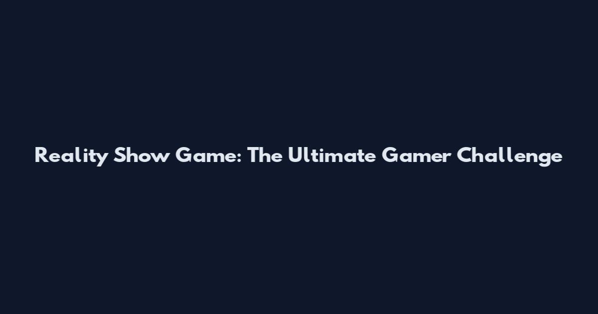 Reality Show Game: The Ultimate Gamer Challenge