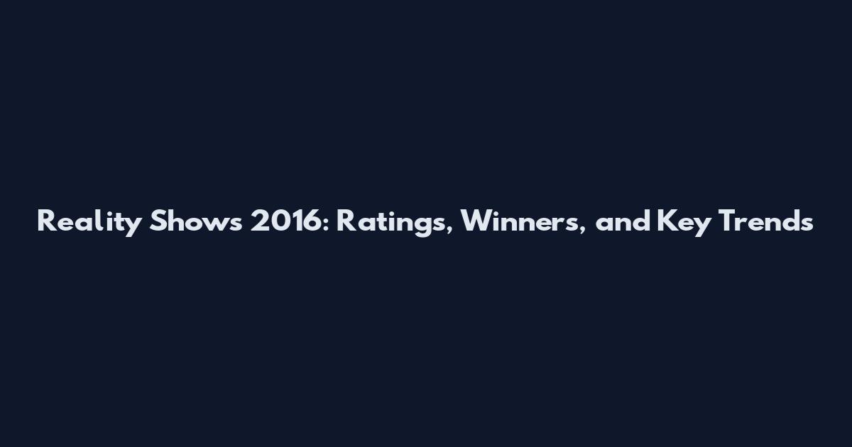 Reality Shows 2016: Ratings, Winners, and Key Trends