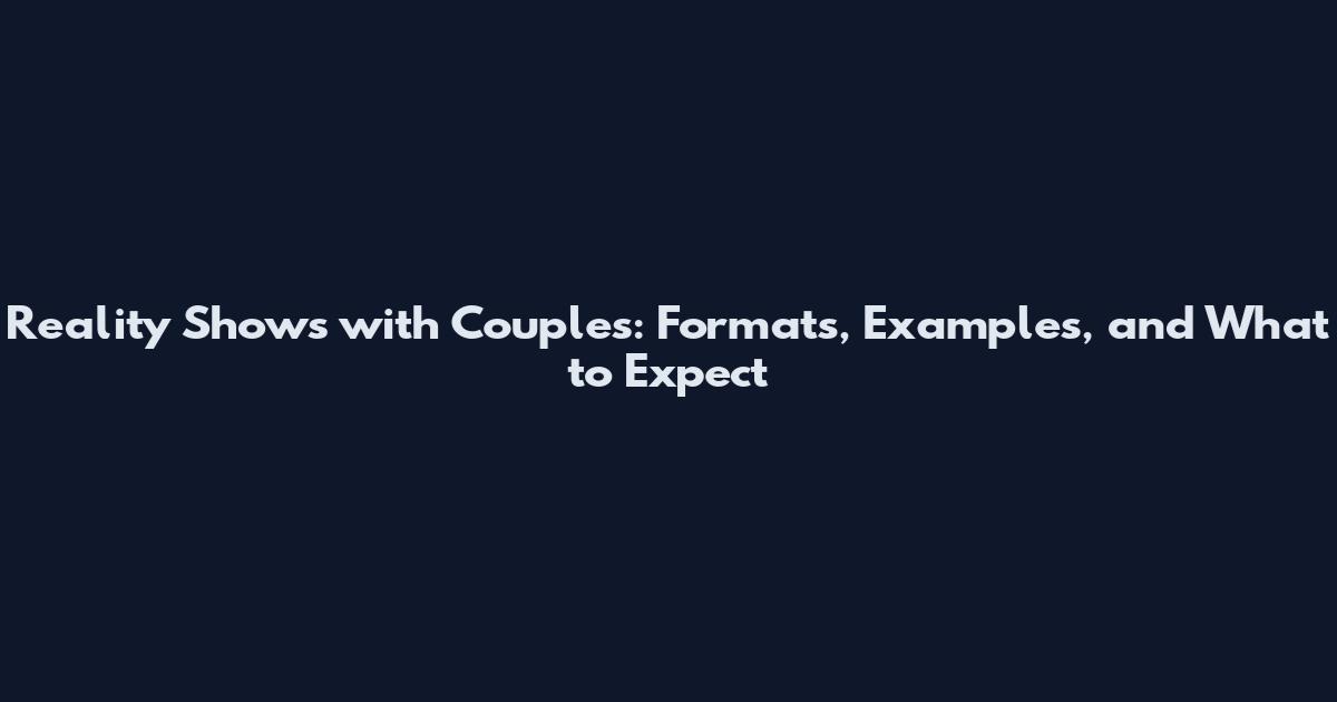 Reality Shows with Couples: Formats, Examples, and What to Expect