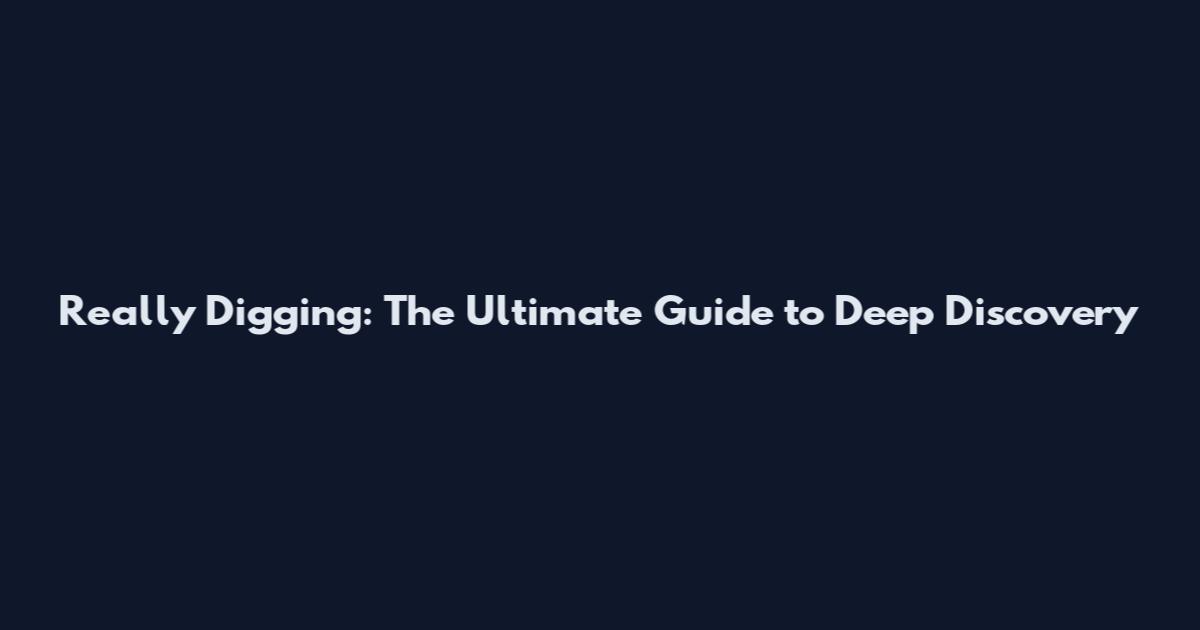 Really Digging: The Ultimate Guide to Deep Discovery