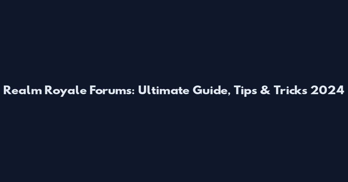 Realm Royale Forums: Ultimate Guide, Tips & Tricks 2024