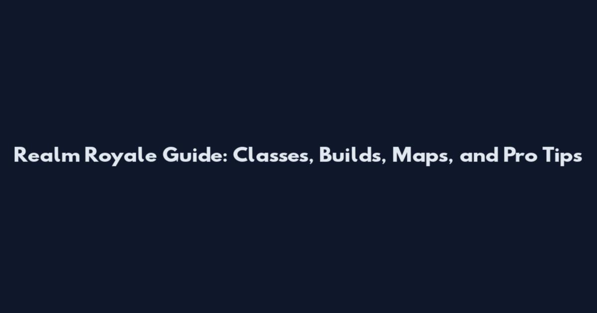 Realm Royale Guide: Classes, Builds, Maps, and Pro Tips