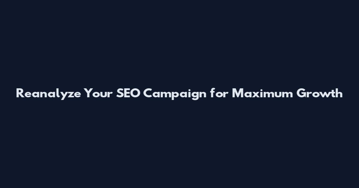 Reanalyze Your SEO Campaign for Maximum Growth