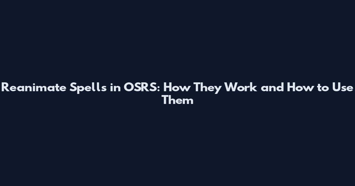 Reanimate Spells in OSRS: How They Work and How to Use Them