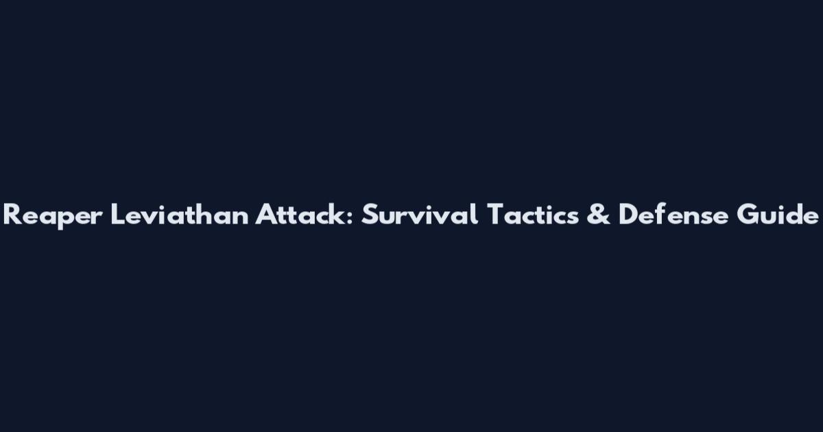 Reaper Leviathan Attack: Survival Tactics & Defense Guide
