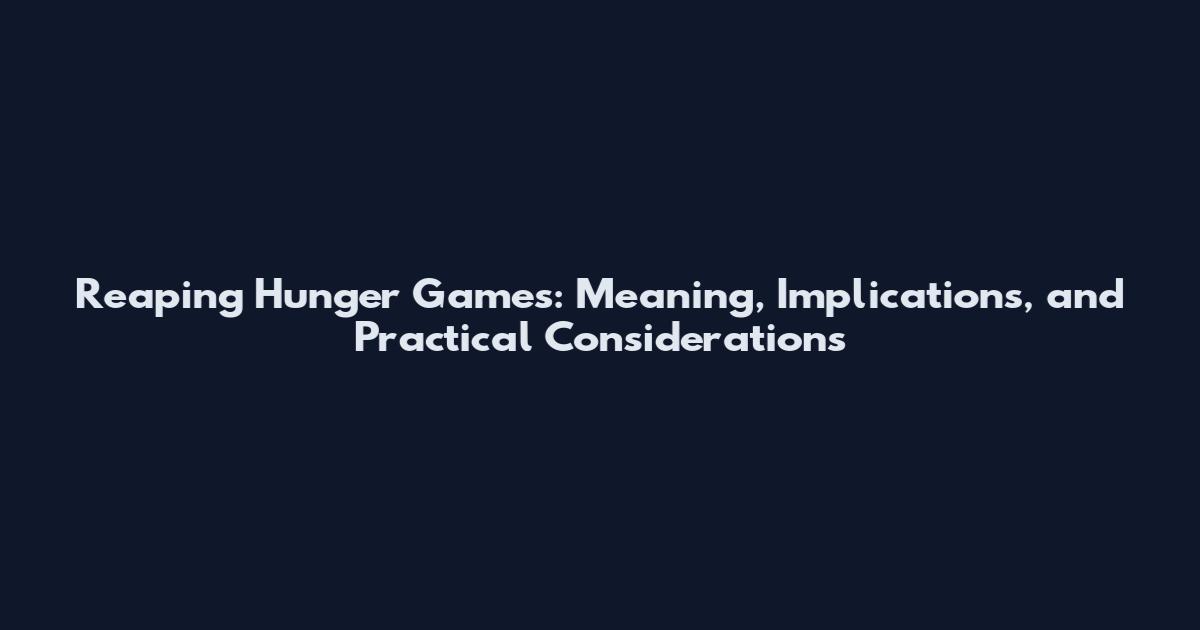 Reaping Hunger Games: Meaning, Implications, and Practical Considerations