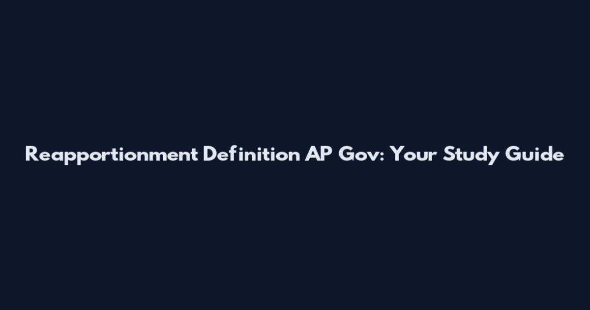 Reapportionment Definition AP Gov: Your Study Guide