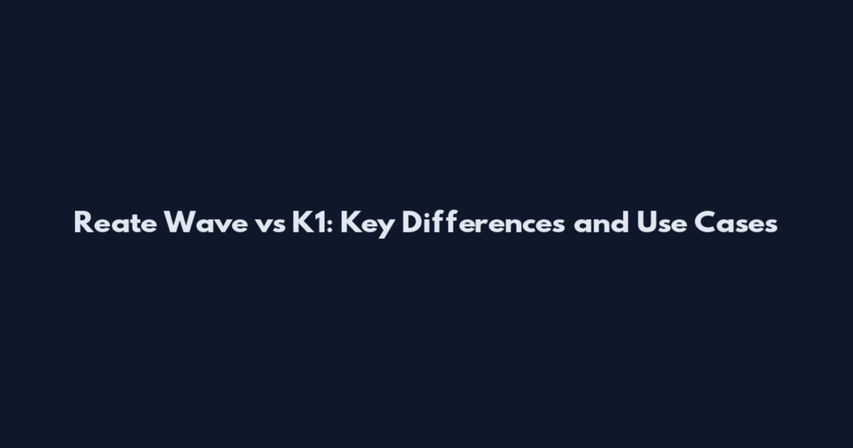 Reate Wave vs K1: Key Differences and Use Cases