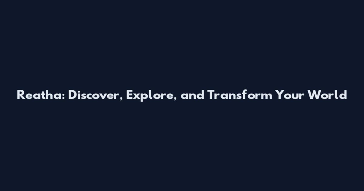 Reatha: Discover, Explore, and Transform Your World