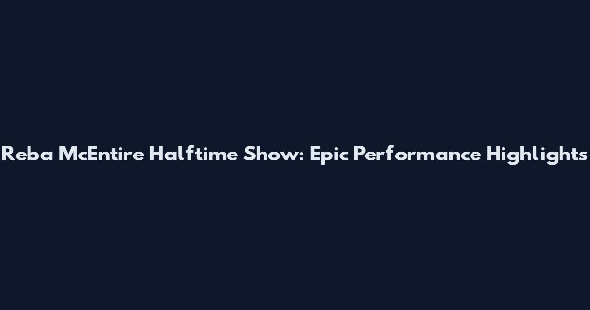 Reba McEntire Halftime Show: Epic Performance Highlights