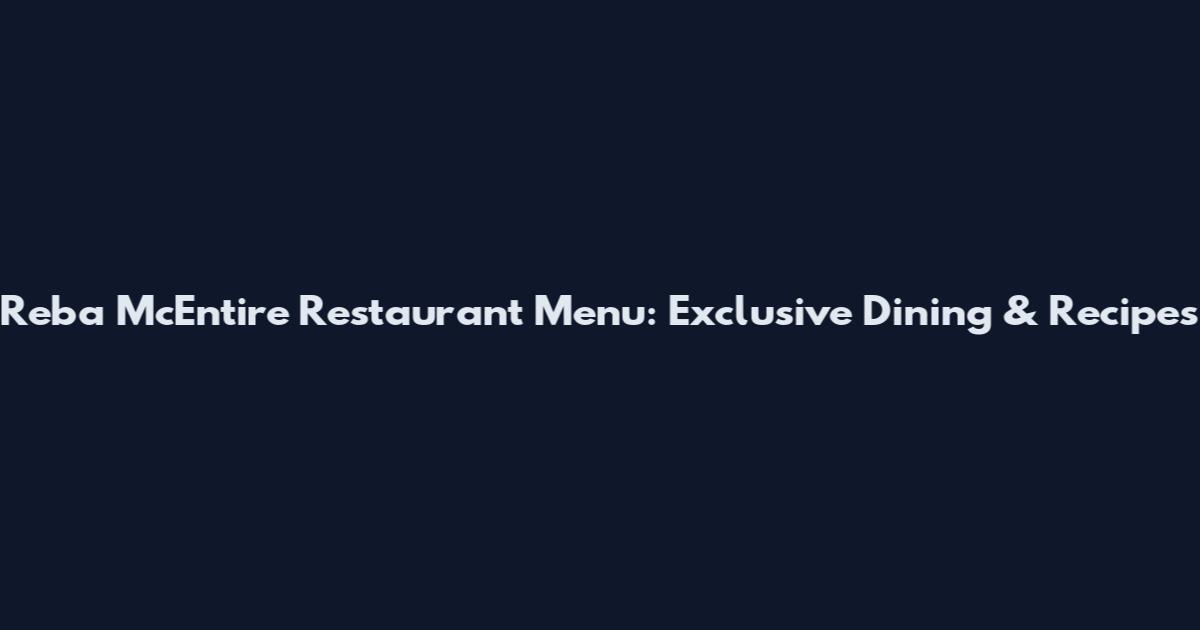 Reba McEntire Restaurant Menu: Exclusive Dining & Recipes