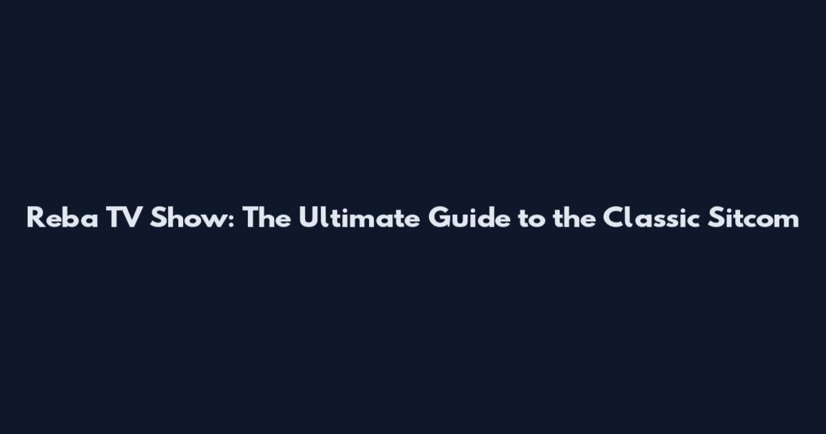 Reba TV Show: The Ultimate Guide to the Classic Sitcom