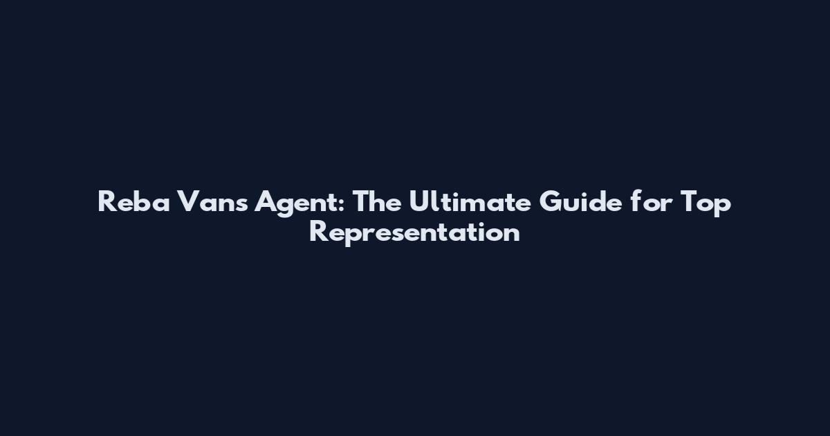 Reba Van's Agent: The Ultimate Guide for Top Representation