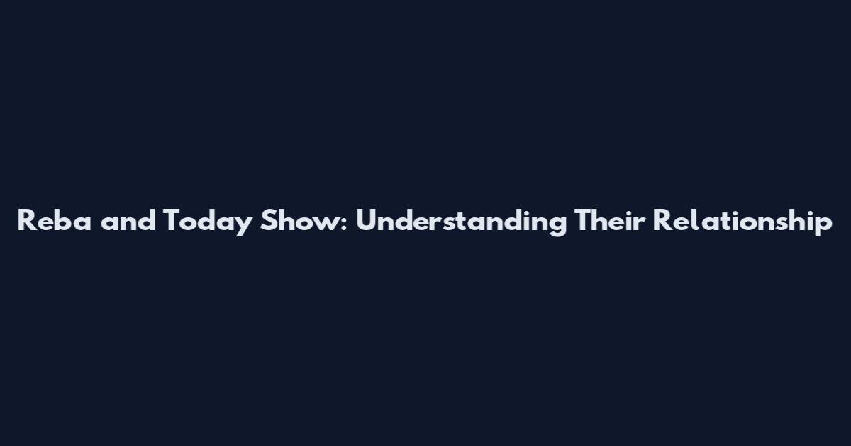 Reba and Today Show: Understanding Their Relationship