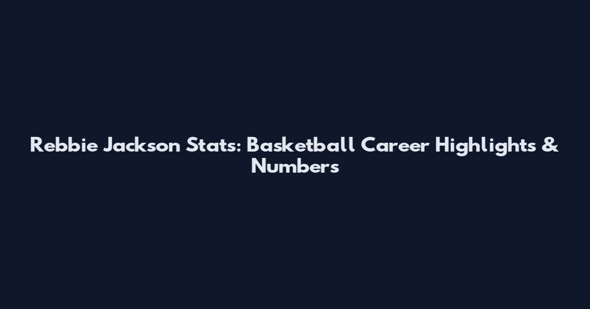 Rebbie Jackson Stats: Basketball Career Highlights & Numbers