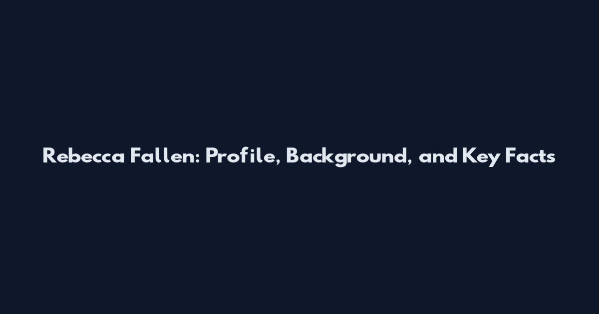 Rebecca Fallen: Profile, Background, and Key Facts