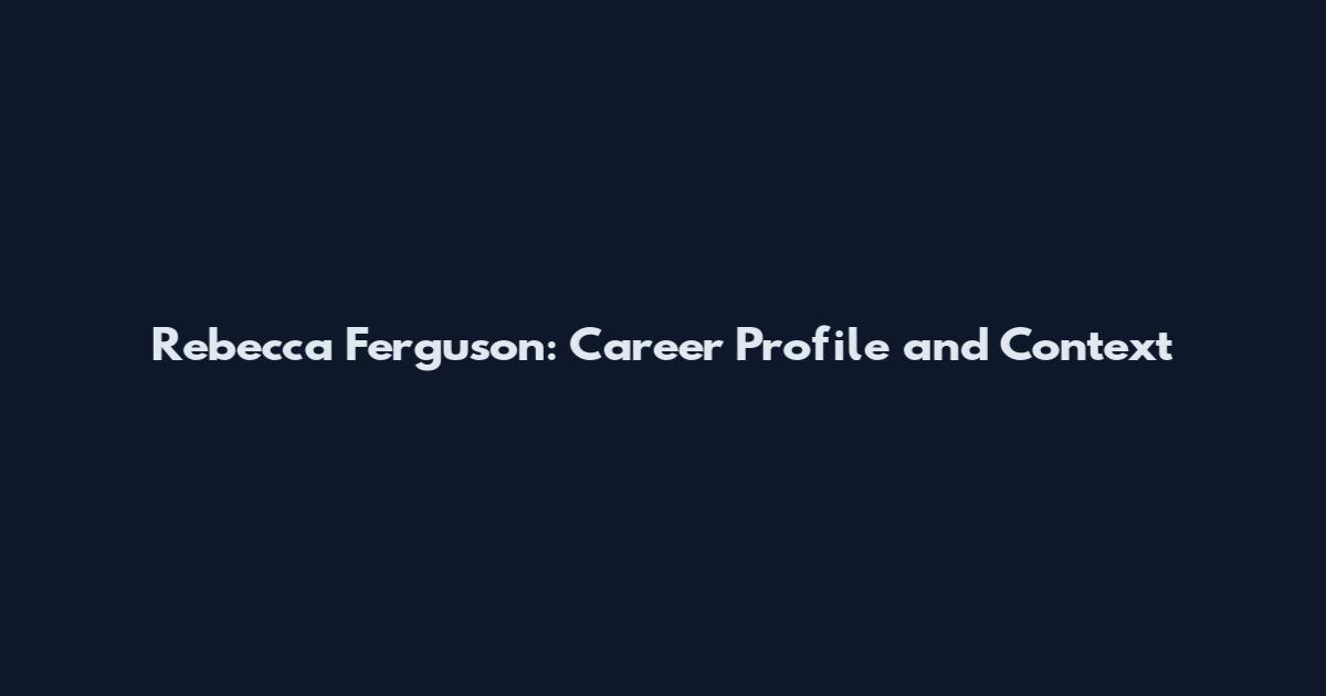 Rebecca Ferguson: Career Profile and Context