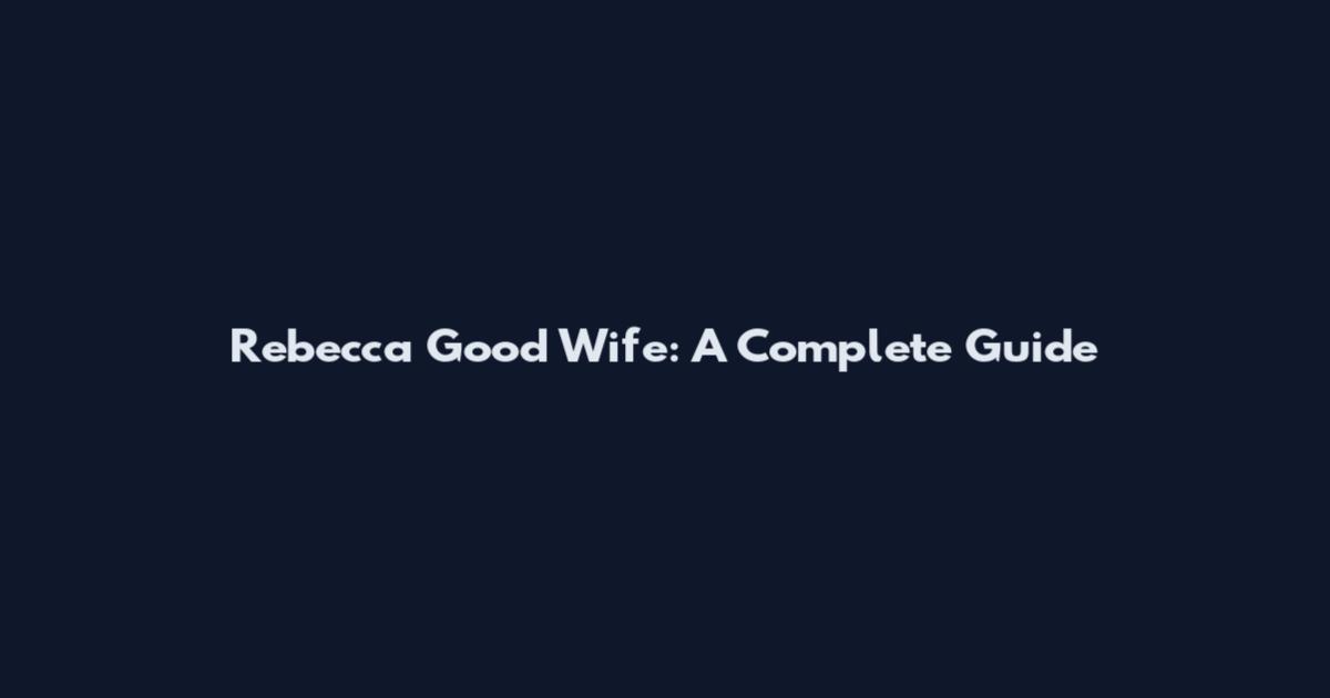 Rebecca Good Wife: A Complete Guide