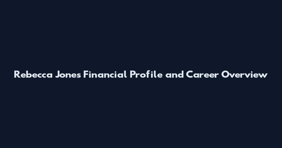 Rebecca Jones Financial Profile and Career Overview