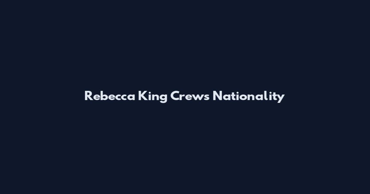 Rebecca King Crews Nationality