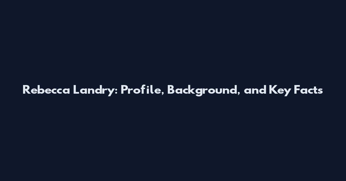 Rebecca Landry: Profile, Background, and Key Facts