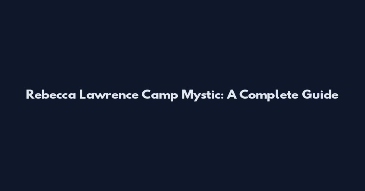 Rebecca Lawrence Camp Mystic: A Complete Guide