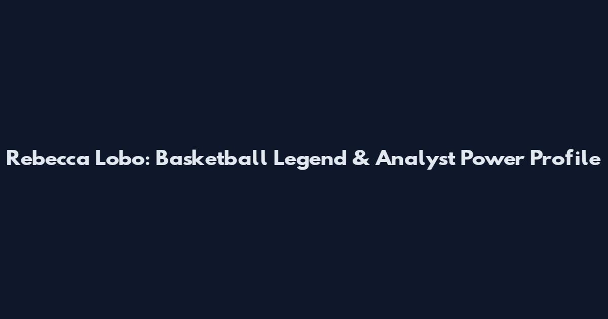 Rebecca Lobo: Basketball Legend & Analyst Power Profile